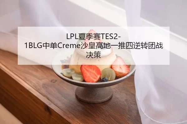 LPL夏季赛TES2-1BLG中单Creme沙皇高地一推四逆转团战决策